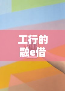 工行的融e借怎么贷款:工行融e借申请条件及流程 工行的融e借怎么贷款:工行融e借申请条件及流程