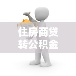 住房商贷转公积金贷款：房贷如何转为公积金贷款更划算