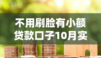 不用刷脸有小额贷款口子10月实时推送！研讨这五个纯芝麻分信用借款