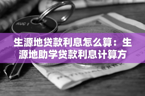 生源地贷款利息怎么算：生源地助学贷款利息计算方法详解
