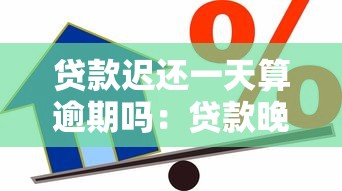 贷款迟还一天算逾期吗：贷款晚还一天是否影响信用