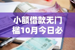小额借款无门槛10月今日必码！本文为您隆重发布！