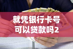就凭银行卡号可以贷款吗2025年超出预期！带您统计5个借款口子就凭银行卡号可以网贷