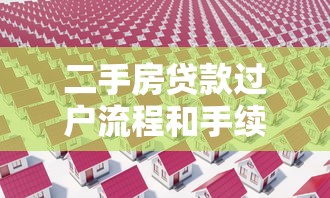 二手房贷款过户流程和手续：二手房贷款过户步骤如何操作