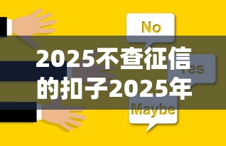2025不查征信的扣子2025年圈内确认！网罗五个2025不查征信的网贷平台借款