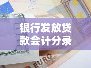 银行发放贷款会计分录：银行贷款如何记账分录操作