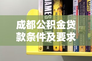 成都公积金贷款条件及要求：成都公积金贷款资格有哪些规定