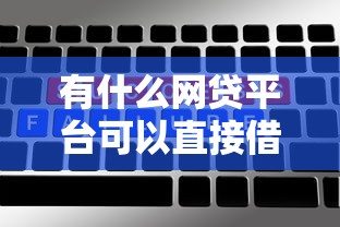 有什么网贷平台可以直接借钱的2025年高额度技巧！顺便精选五个网贷口子可以直接借款软件