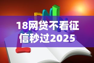 18网贷不看征信秒过2025年一定要知道！为您细数5个借钱口子不看征信秒过