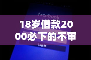 18岁借款2000必下的不审核10月容易通过的能选的范围不小！本篇为您全面品评这五个贷款口子！