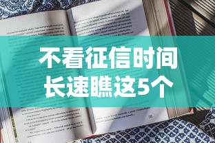 不看征信时间长速瞧这5个！带您诠释借钱口子时间长不看征信