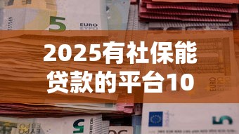 2025有社保能贷款的平台10月必学攻略！为您归档5个2025有社保借钱软件可以网贷