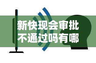 新快现会审批不通过吗有哪些？5个网贷平台借钱容易又安全推荐给你