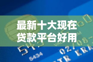最新十大现在贷款平台好用，专治广发卡信用卡被拒