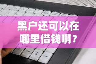 黑户还可以在哪里借钱啊？看看这5个轻松借款无征信记录的软件怎么样