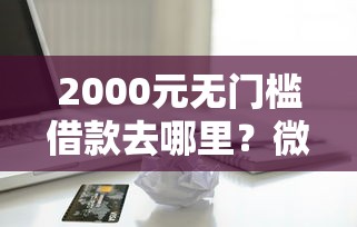 2000元无门槛借款去哪里？微信支付里借钱功能看这5个平台