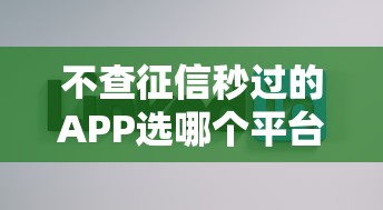 不查征信秒过的APP选哪个平台？5个贷款平台好通过推荐