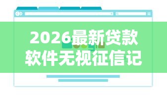 2026最新贷款软件无视征信记录（支持微信），7个360借钱平台无私分享