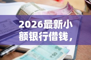 2026最新小额银行借钱，总结十个好的贷款平台利息低！