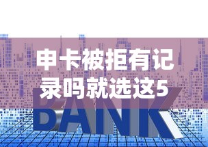 申卡被拒有记录吗就选这5个1万元低利率的贷款软件