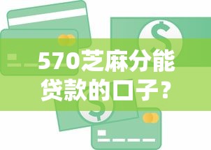 570芝麻分能贷款的口子？这6个急用钱5000快审快贷无需征信软件值得一试