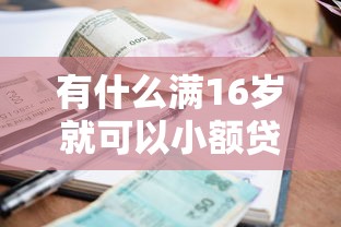 有什么满16岁就可以小额贷款?十个逾期也不怕的失信人员可以借钱的网贷平台 有什么满16岁就可以小额贷款?十个逾期也不怕的失信人员可以借钱的网贷平台