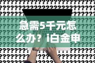 急需5千元怎么办？i白金申请被拒试试这7个无门槛平台