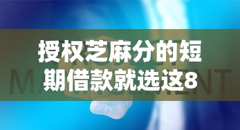 授权芝麻分的短期借款就选这8个1000元十八岁可以借钱的平台