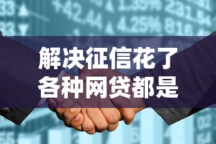 解决征信花了各种网贷都是秒拒怎么办的7个网贷投诉平台分享
