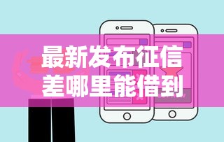 最新发布征信差哪里能借到钱啊急用，私人借钱20000元有这6个渠道