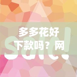 多多花好下款吗？网友亲测5个急用钱5000快审快贷无需征信app盘点