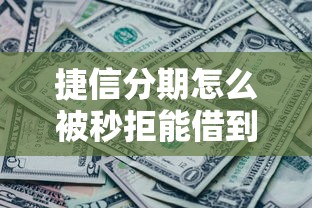 捷信分期怎么被秒拒能借到钱吗？6千元无门槛借款7个平台推荐