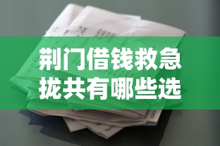荆门借钱救急拢共有哪些选择?10个类似葫芦花借款的平台详解 荆门借钱救急拢共有哪些选择?10个类似葫芦花借款的平台详解