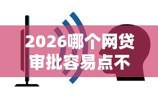 2026哪个网贷审批容易点不通过，差4千元就选这7个平台