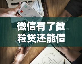 微信有了微粒贷还能借钱吗？2026最新测评10个平台容易借钱
