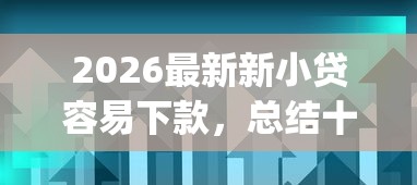 2026最新新小贷容易下款，总结十个网贷口子风控不严的app！
