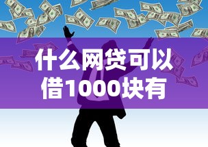 什么网贷可以借1000块有哪些？10个貌似免审批、贷款好做不看征信的软件合集