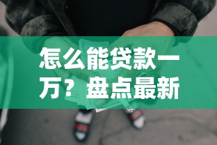 怎么能贷款一万？盘点最新5个失信人限高网贷口子