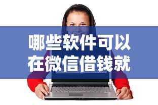 哪些软件可以在微信借钱就选这8个10000元19岁能申请的借钱平台