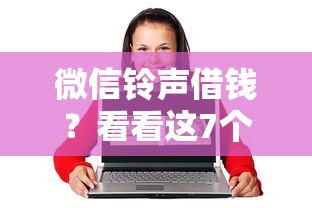 微信铃声借钱？看看这7个60岁至65之间正规借款平台怎么样