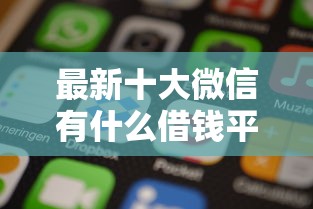 最新十大微信有什么借钱平台，专治抵押借钱程序