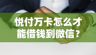 悦付万卡怎么才能借钱到微信？2千元无门槛借款平台推荐，8个网黑逾期下款软件盘点