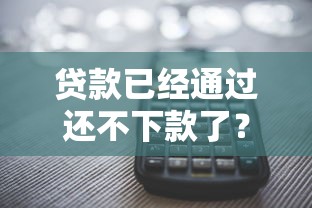 贷款已经通过还不下款了？看看这5个贷款平台有没有能下款的