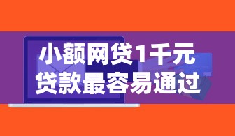 小额网贷1千元贷款最容易通过的平台，哪个能借钱容易通过的软件的7个平台介绍