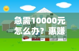 急需10000元怎么办？惠赚好下款吗试试这6个无门槛平台