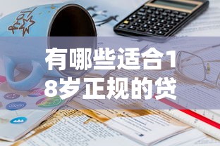 有哪些适合18岁正规的贷款？看看这5个贷款平台有没有能下款的