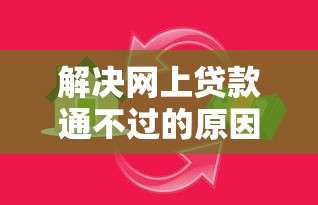 解决网上贷款通不过的原因的7个借款平台贷款额度高分享 解决网上贷款通不过的原因的7个借款平台贷款额度高分享