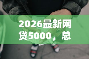 2026最新网贷5000，总结十个应急贷款平台！