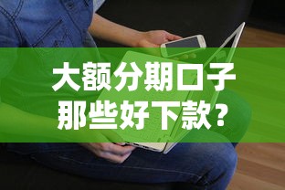 大额分期口子那些好下款？看看这7个贷款平台有没有能下款的