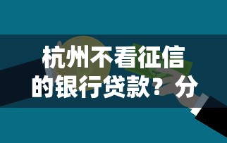 杭州不看征信的银行贷款？分享6个类似高炮口子的平台